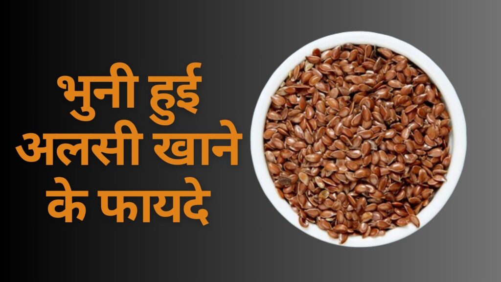 भुनी हुई अलसी खाने के फायदे